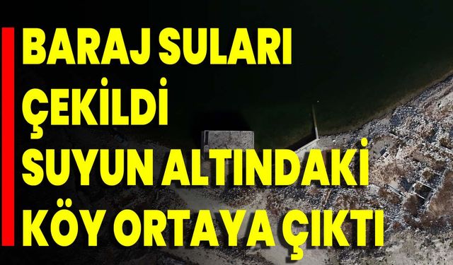 Baraj Suları Çekildi Suyun Altındaki Köy Ortaya Çıktı