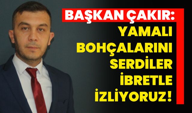 Başkan Çakır: Yamalı Bohçalarını Serdiler İbretle İzliyoruz!