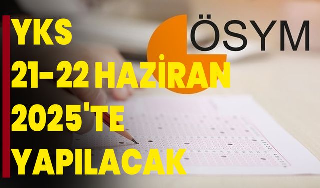 YKS 21-22 Haziran 2025'te yapılacak