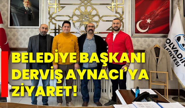 Belediye Başkanı Derviş Aynacı’ya ziyaret!