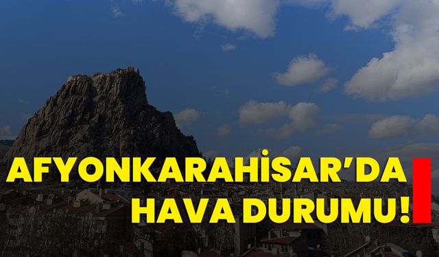 Afyonkarahisar’da hava durumu!