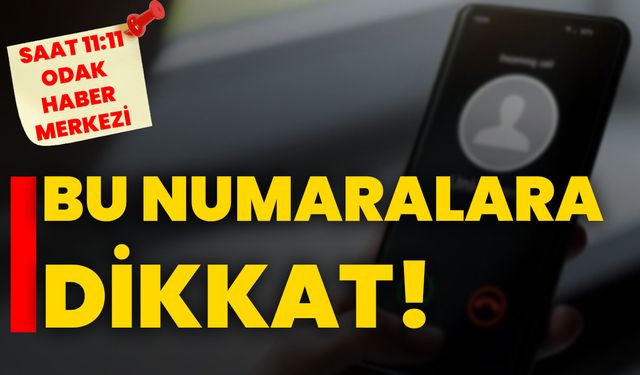 Bu numaralara dikkat!