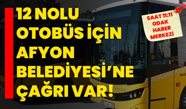 12 Nolu otobüs için Afyon Belediyesi’ne çağrı var!