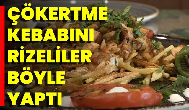 Çökertme Kebabını Rizeliler Böyle Yaptı