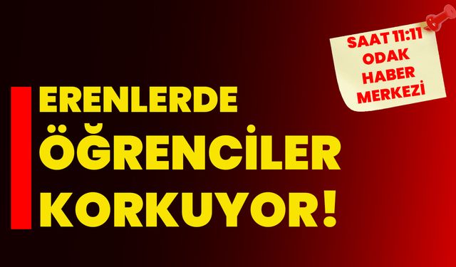 Erenlerde öğrenciler korkuyor!