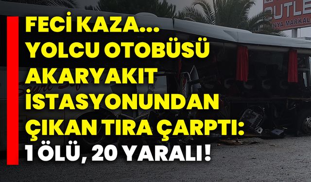 Denizli'de feci kaza... Yolcu otobüsü akaryakıt istasyonundan çıkan tıra çarptı: 1 ölü, 20 yaralı!