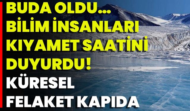 Buda Oldu… Bilim İnsanları Kıyamet Saatini Duyurdu! Küresel Felaket Kapıda