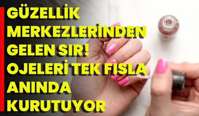 Güzellik Merkezlerinden Gelen Sır! Ojeleri Tek Fısla Anında Kurutuyor