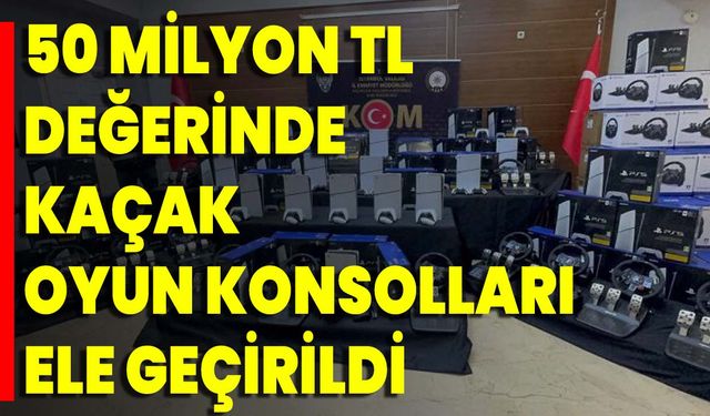 50 Milyon TL Değerinde Kaçak Oyun Konsolları Ele Geçirildi