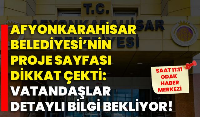 Afyonkarahisar Belediyesi’nin Proje Sayfası Dikkat Çekti: Vatandaşlar Detaylı Bilgi Bekliyor