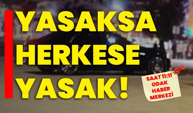 Yasaksa herkese yasak!