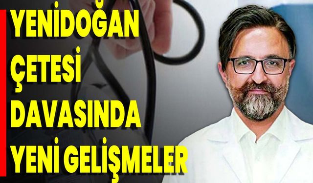 Yenidoğan Çetesi Davasında Yeni Gelişmeler