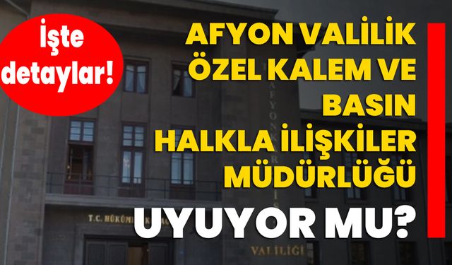 Afyon Valilik Özel Kalem Ve Basın Halkla İlişkiler Müdürlüğü Uyuyor Mu? İşte detaylar