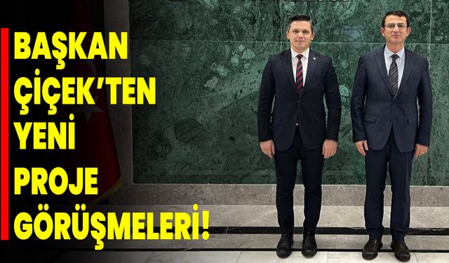 Başkan Çiçek’ten yeni proje görüşmeleri!