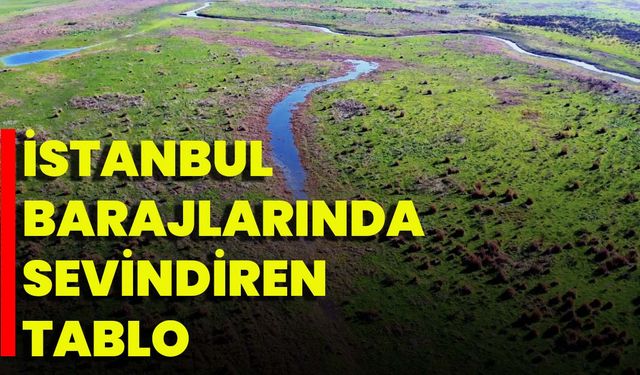 İstanbul Barajlarında Sevindiren Tablo