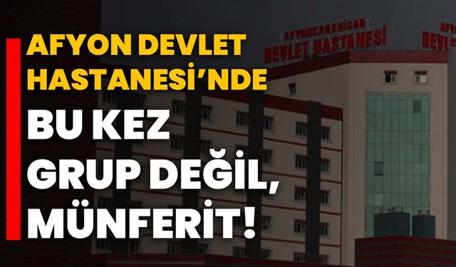 Afyon Devlet Hastanesi’nde bu kez grup değil, münferit!