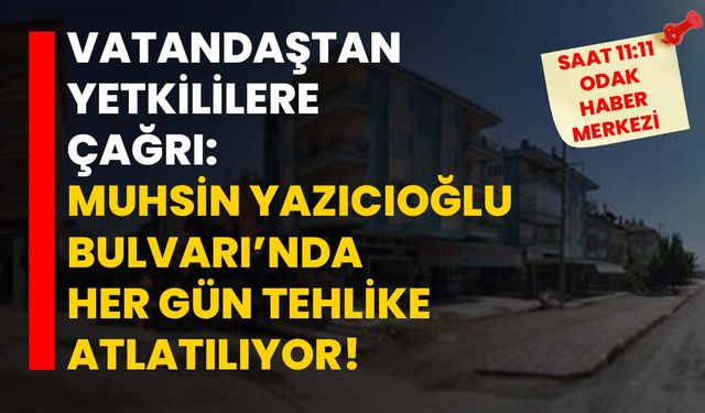 Vatandaştan yetkililere çağrı: Muhsin Yazıcıoğlu Bulvarı’nda her gün tehlike atlatılıyor!