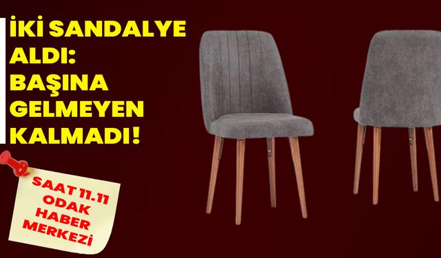 İki Sandalye Aldı: Başına Gelmeyen Kalmadı!