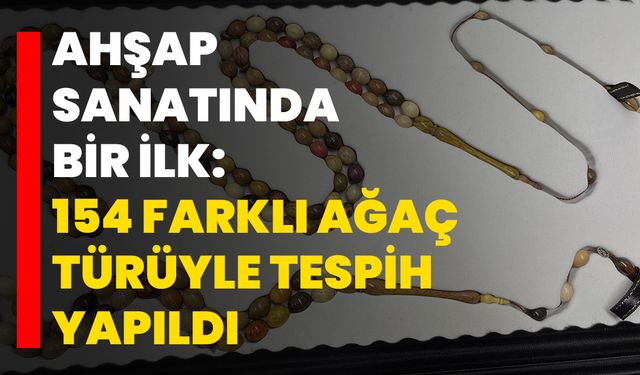 Ahşap sanatında bir ilk: 154 farklı ağaç türüyle tespih yapıldı