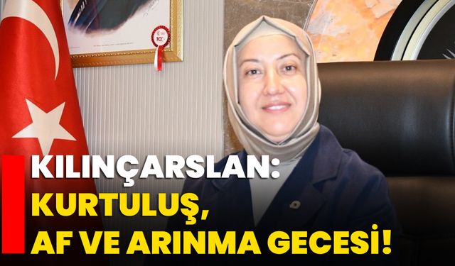 Kılınçarslan: Kurtuluş, af ve arınma gecesi!