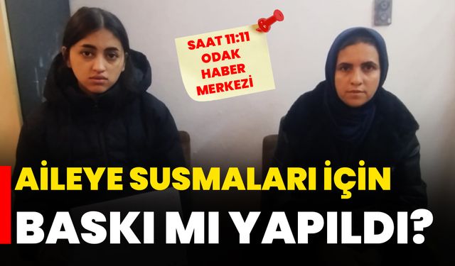 Aileye susmaları için baskı mı yapıldı?