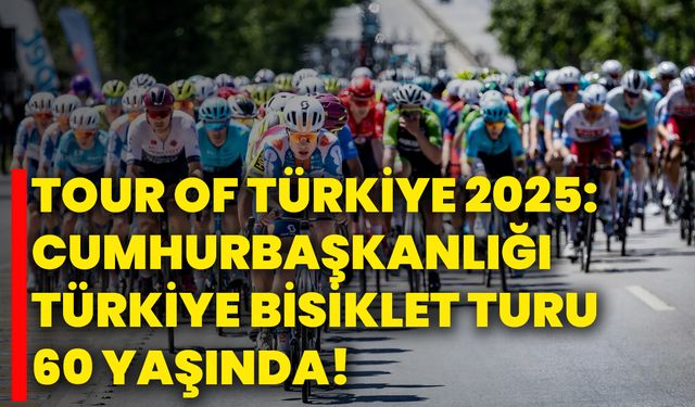 Tour Of Türkiye 2025: Cumhurbaşkanlığı Türkiye Bisiklet Turu 60 Yaşında!