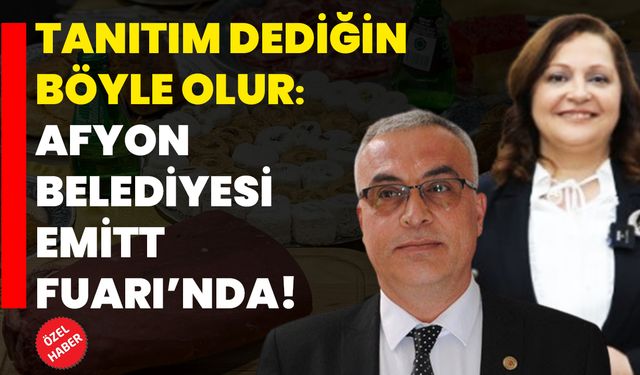 Tanıtım dediğin böyle olur: Afyon Belediyesi EMİTT Fuarı’nda!