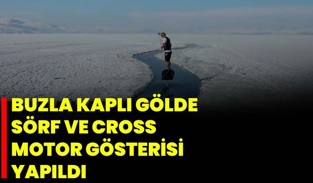 Buzla Kaplı Gölde Sörf Ve Cross Motor Gösterisi Yapıldı