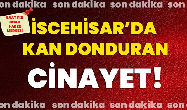 İscehisar’da kan donduran cinayet!