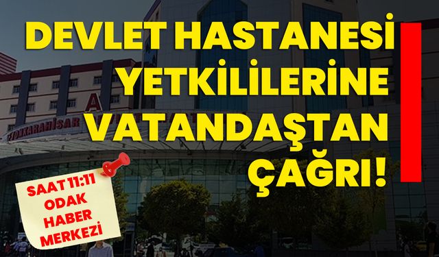 Devlet Hastanesi yetkililerine vatandaştan çağrı!