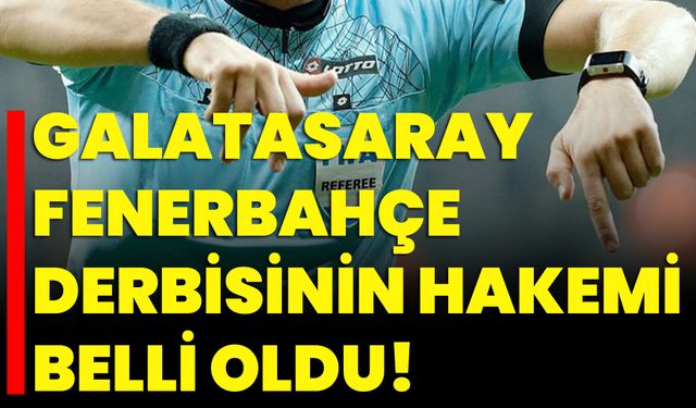 Galatasaray-Fenerbahçe Derbisinin Hakemi Belli Oldu!