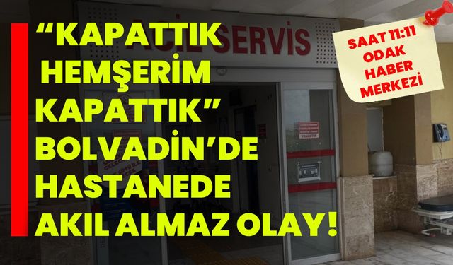 “Kapattık hemşerim kapattık”  Bolvadin’de Hastanede akıl almaz olay!