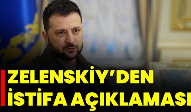 Zelenskiy’den İstifa Açıklaması
