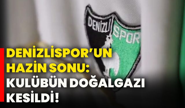 Denizlispor’un hazin sonu: Kulübün doğalgazı kesildi!