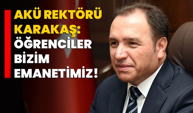 AKÜ Rektörü Karakaş: Öğrenciler bizim emanetimiz!