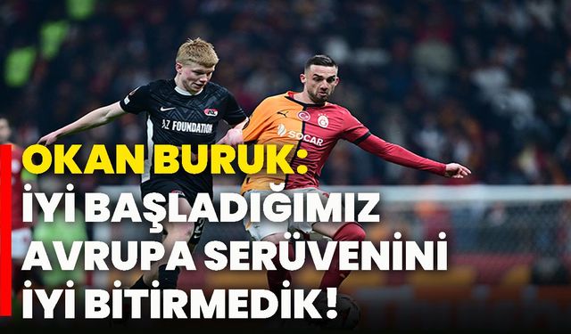 Okan Buruk: İyi başladığımız Avrupa serüvenini iyi bitirmedik!