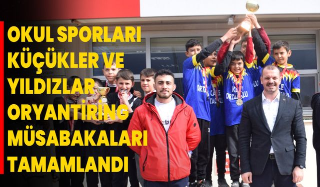 Okul Sporları Küçükler ve Yıldızlar Oryantiring Müsabakaları Tamamlandı