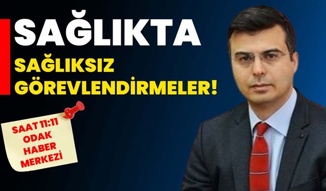 Sağlıkta sağlıksız görevlendirmeler!