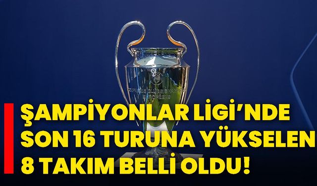 Şampiyonlar Ligi’nde son 16 turuna yükselen 8 takım belli oldu!