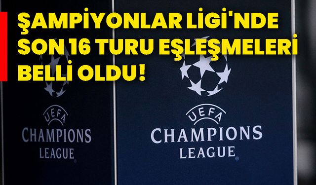 Şampiyonlar Ligi'nde son 16 turu eşleşmeleri belli oldu!