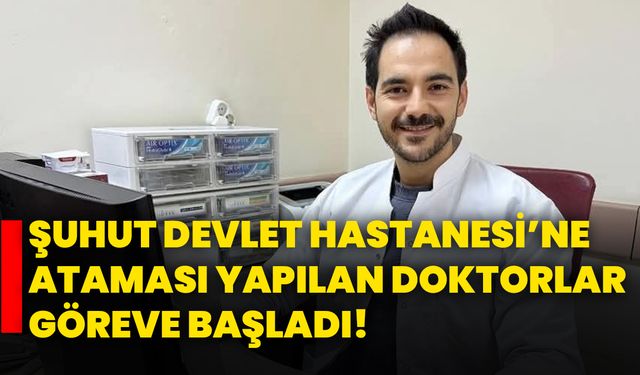 Şuhut Devlet Hastanesi’ne ataması yapılan doktorlar göreve başladı!