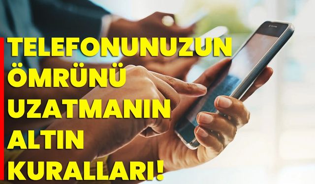 Telefonunuzun Ömrünü Uzatmanın Altın Kuralları!