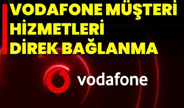 Vodafone Müşteri Hizmetleri Direk Bağlanma