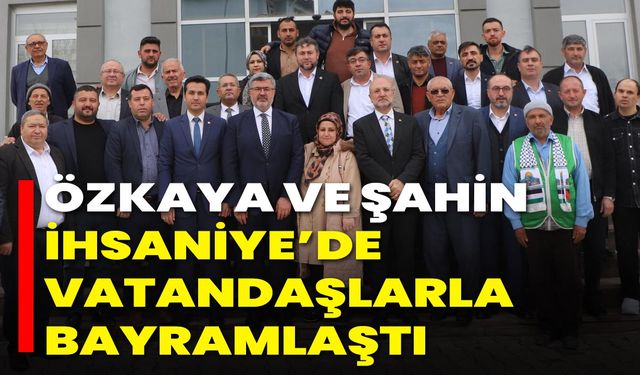 Özkaya ve Şahin İhsaniye’de Vatandaşlarla Bayramlaştı