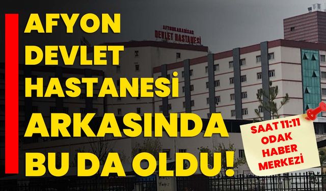 Afyon Devlet Hastanesi arkasında bu da oldu!