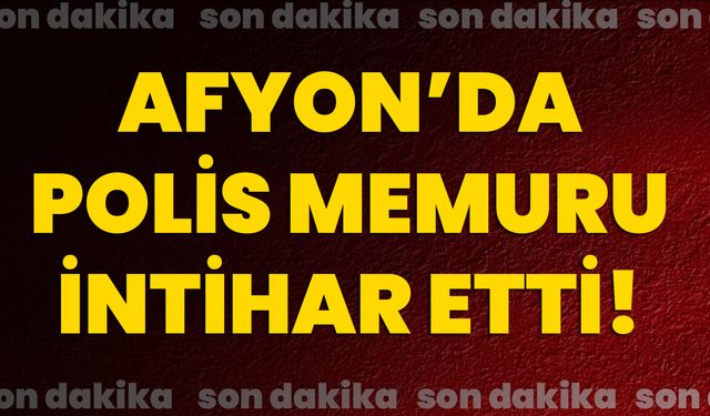 Afyon’da polis memuru intihar etti!