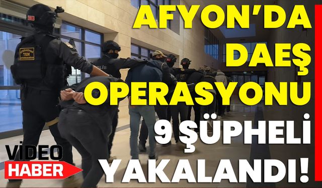 Afyon’da DAEŞ Operasyonu: 9 Şüpheli Yakalandı!