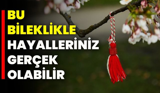 Bu bileklikle hayalleriniz gerçek olabilir