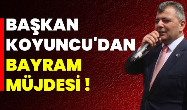 Başkan Koyuncu'dan Bayram Müjdesi!