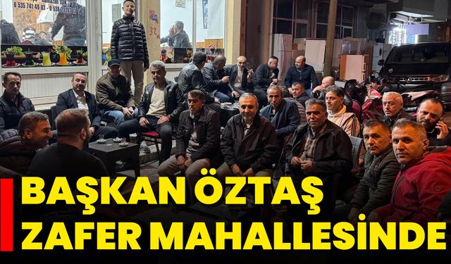 Başkan Öztaş Zafer Mahallesinde